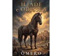 ILIADE E ODISSEA DI OMERO: 2 libri in 1. Edizione illustrata e trascritta in linguaggio moderno.