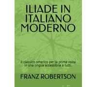ILIADE IN ITALIANO MODERNO: il classico omerico per la prima volta in una lingua accessibile a tutti.