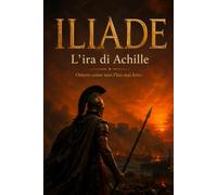 ILIADE: L'ira di Achille: 1 (La Trilogia degli Eroi)