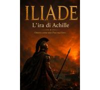 ILIADE: L'ira di Achille (La Trilogia degli Eroi)