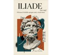 ILIADE [no cap]: Il drama di Achille spiegato male, vissuto bene. La riscrittura moderna, ironica e senza filtri per ragazzi e adolescenti