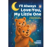I'll Always Love You, My Little One: A Story Full of Love & Animal Adventures - A Children’s Gift Book with Bedtime Stories for Ages 3-7 About ... Courage & Play: Emotions & Adventures Series)
