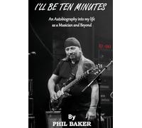 I'll Be 10 Minutes: An Autobiography into my life as a Musician and Beyond