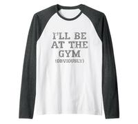 I'Ll Be At The Gym, Obviamente Divertido, diseño Desgastado Camiseta Manga Raglan