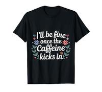 I'Ll Be Fine Once The Caffeine Kicks In |- Camiseta
