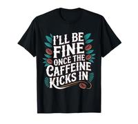 I'Ll Be Fine Once The Caffeine Kicks In - Camiseta