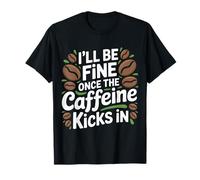 I'Ll Be Fine Once The Caffeine Kicks In - Camiseta
