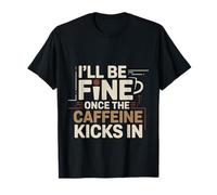 I'Ll Be Fine Once The Caffeine Kicks In |- Camiseta