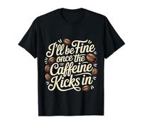 I'Ll Be Fine Once The Caffeine Kicks In Mañanas de café |- Camiseta