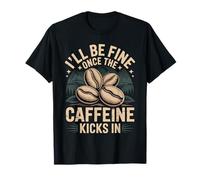 I'Ll Be Fine Once The Caffeine Kicks In Mañanas de café |- Camiseta