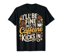 I'Ll Be Fine Once The Caffeine Kicks In Mañanas de café - Camiseta