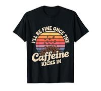 I'Ll Be Fine Once The Caffeine Kicks In Mañanas de café - Camiseta