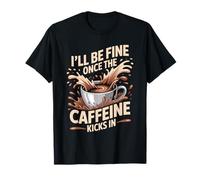 I'Ll Be Fine Once The Caffeine Kicks In Mañanas de café - Camiseta