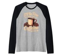 I'Ll Be Fine Once The Caffeine Kicks In Mañanas de café Camiseta Manga Raglan