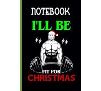I'll Be Fit For Christmas With Image Man In Christmas Hat Lifting Weights On Dark Black Cover - Fun Gift For Everyone: Notebook
