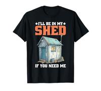 I'Ll Be In My Shed If You Need Me Father Hide Backyard - Camiseta
