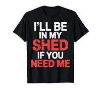 I'Ll Be In My Shed If You Need Me Father Hide Backyard |- Camiseta