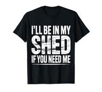 I'Ll Be In My Shed If You Need Me Father Hide Backyard |- Camiseta