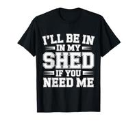 I'Ll Be In My Shed If You Need Me Father Hide Backyard ||- Camiseta