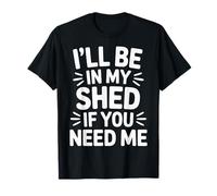 I'Ll Be In My Shed If You Need Me Father Hide Backyard |- Camiseta