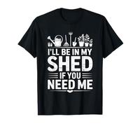 I'Ll Be In My Shed If You Need Me Father Hide Backyard - Camiseta