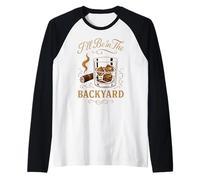 I'Ll Be In The Backyard Cigar Whisky Dad Bourbon BBQ Summer Camiseta Manga Raglan