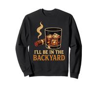 I'Ll Be In The Backyard Cigar Whisky Dad Bourbon BBQ Summer Sudadera