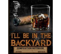 I'll Be In The Backyard Composition Notebook - Wide Ruled: 120 Pages 7.5 x 9.25 Lined Writing Paper Pages Cigar Lovers Bourbon Drinkers Gentlemen Hobbyists Outdoorsmen Subject