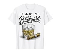 I'Ll Be In The Backyard Funny Cigar Bourbon Whiskey Lover Camiseta