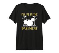 I'Ll Be In The Basement - Juego de batería para Bateristas Camiseta Premium