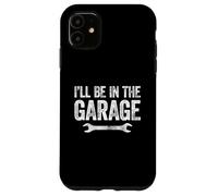 I'Ll Be In The Garage Carcasa para iPhone 11
