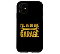 I'Ll Be In The Garage Carcasa para iPhone 11