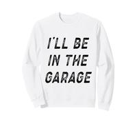 I'Ll Be In The Garage Funny Mechanic Dad Garage Humor Quote Sudadera