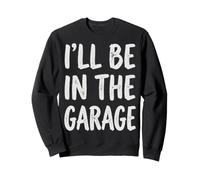 I'Ll Be In The Garage Mechanic Dad Workshop Humor Sudadera