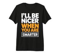 I'Ll Be Nicer When You Are Smarter Funny Sarcastic Quote Camiseta Premium