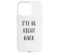 I'Ll be Right Back Funny Idea White Lie Party Carcasa para iPhone 15 Pro MAX