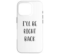 I'Ll be Right Back Funny Idea White Lie Party Carcasa para iPhone 16 Pro