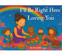 I'll Be Right Here Loving You: A Whimsical Bedtime Adventure Where Imagination Soars and Love Never Sleeps