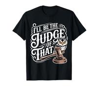 I'Ll Be The Judge of That Law Humor Courtroom - Camiseta