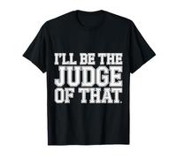 I'Ll Be The Judge of That Law Humor Courtroom - Camiseta
