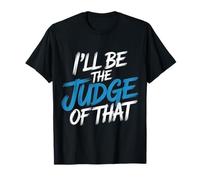 I'Ll Be The Judge of That Law Humor Courtroom - Camiseta