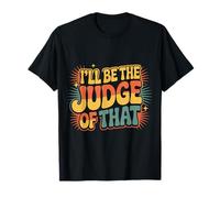 I'Ll Be The Judge of That Law Humor Courtroom - Camiseta