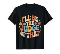 I'Ll Be The Judge of That Law Humor Courtroom - Camiseta