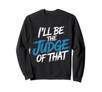 I'Ll Be The Judge of That Law Humor Courtroom - Sudadera