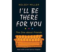 I'll Be There For You: The must-have guide to the hit TV show Friends filled with interviews, anecdotes and more, with a bonus chapter