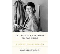 I'll Build a Stairway to Paradise: A Life of Bunny Mellon
