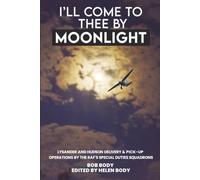 I'll Come To Thee By Moonlight: Lysander and Hudson Delivery & Pick-Up Operations by the RAF's Special Duties Squadrons