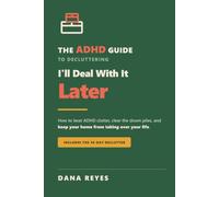 I'll Deal With It Later: How to Beat ADHD Clutter, Clear the Doom Piles, and Keep Your Home From Taking Over Your Life (Includes the 30-Day Declutter) (Books For The ADHD Brain)