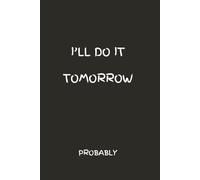 I'LL DO IT TOMORROW: A funny notebook for procrastinators. Relatable productivity journal & gift idea