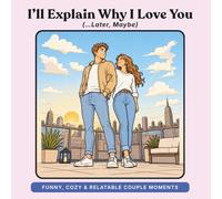I'll Explain Why I Love You: (...Later, Maybe) (What I Love About You: The Funny Side)
